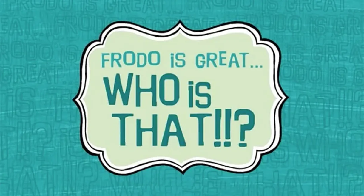 Frodo Is Great... Who Is That?!!