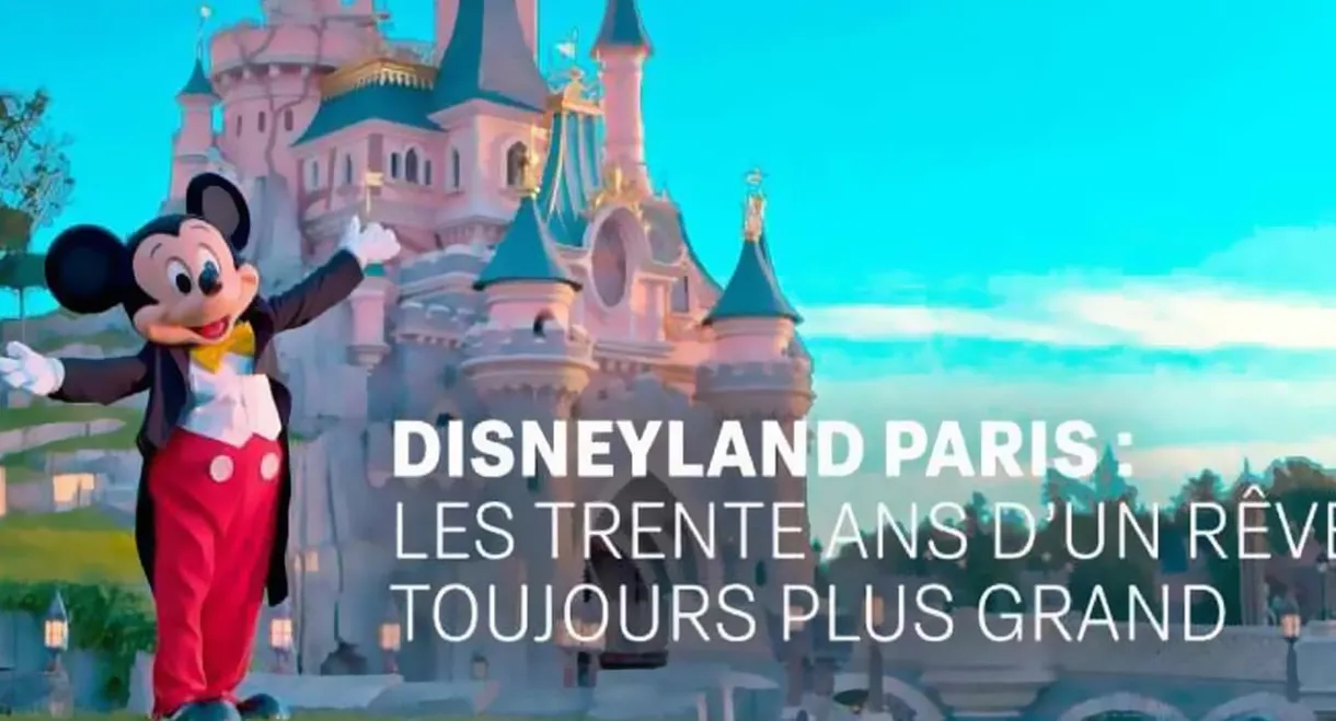 Disneyland Paris : Les Trente ans d'un Rêve Toujours Plus Grand