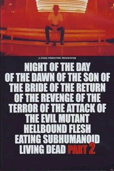 Night of the Day of the Dawn of the Son of the Bride of the Return of the Revenge of the Terror of the Attack of the Evil, Mutant, Alien, Flesh Eating, Hellbound, Zombified Living Dead Part 2