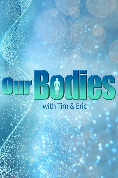 Our Bodies - With Tim & Eric