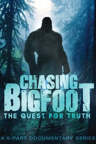 Chasing Bigfoot: The Quest For Truth