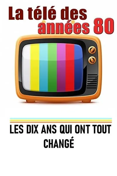 La télé des années 80 - Les 10 ans qui ont tout changé